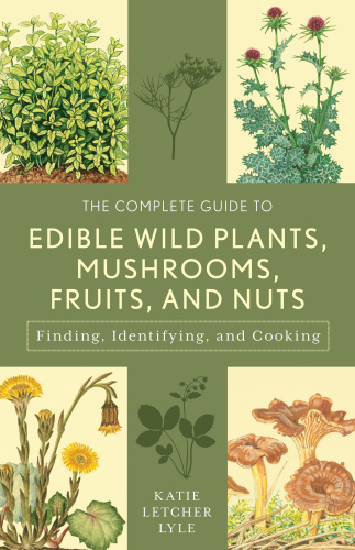 The Complete Guide to Edible Wild Plants, Mushrooms, Fruits, and Nuts   Finding,