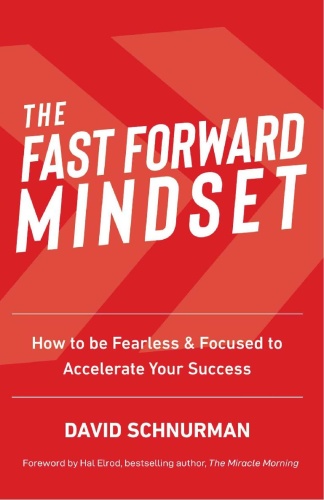 The Fast Forward Mindset How to Be Fearless & Focused to Accelerate Your Succes