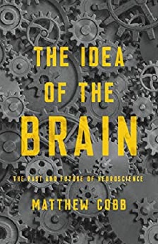The Idea of the Brain   The Past and Future of Neuroscience