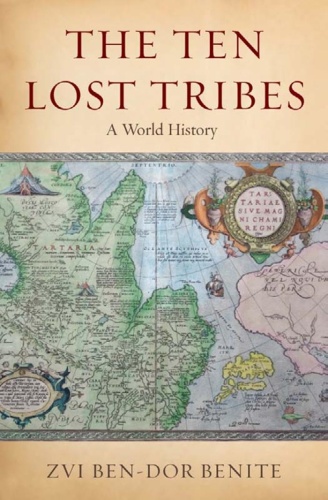 The Ten Lost Tribes A World History - Zvi Ben-Dor Benite