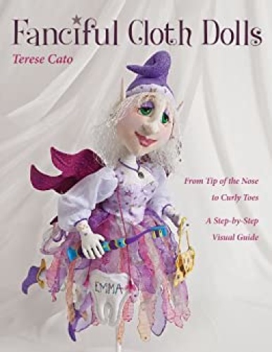 Fanciful Cloth Dolls   From Tip of the Nose to Curly Toes Step by Step Visual Gu