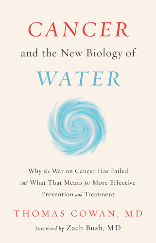 Cancer and the New Biology of Water by Thomas Cowan
