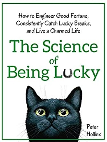The Science of Being Lucky How to Engineer Good Fortune by Peter Hollins AZW3