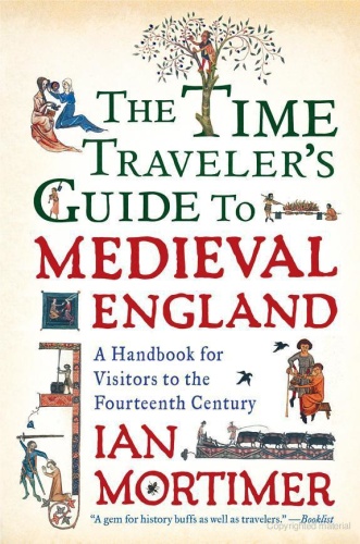 The Time Traveler's Guide to Medieval England   A Handbook for Visitors to the F