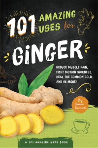 101 Amazing Uses For Ginger