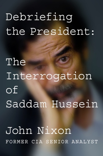 Debriefing the President The Interrogation of Saddam Hussein
