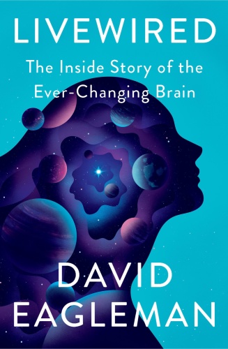 Livewired  The Inside Story of the Ever-Changing Brain by David Eagleman 
