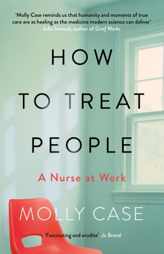 How to Treat People  A Nurse's Notes by Molly Case