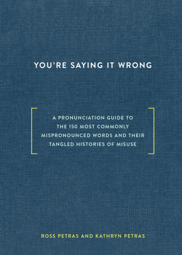 You're Saying It Wrong   A Pronunciation Guide to the 150 Most Commonly Misprono