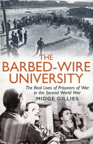 The Barbed Wire University   The Real Lives of Prisoners of War in the Second Worl...