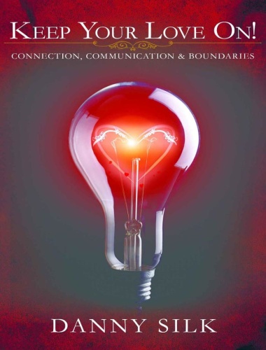 Keep Your Love On Connection, Communication and Buondaries by Danny Silk PDF
