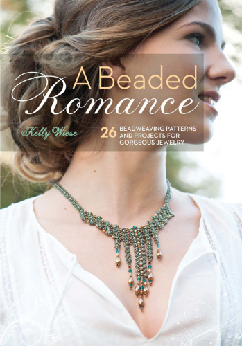 A Beaded Romance  26 Beadweaving Patterns and Projects for Gorgeous Jewelry