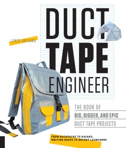 Duct Tape Engineer The Book of Big, Bigger, and Epic Duct Tape Projects