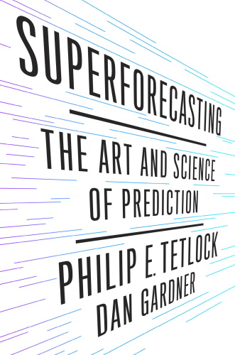 Superforecasting The Art and Science of Prediction by Philip Tetlock