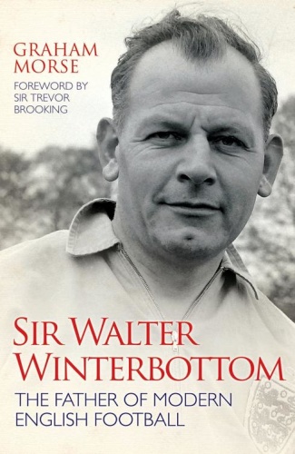 Sir Walter Winterbottom The Father of Modern English Football