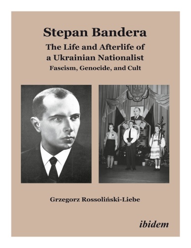 Stepan Bandera   The Life and Afterlife of a Ukrainian Nationalist