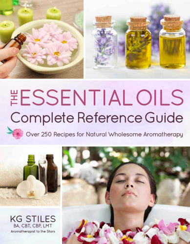 The Essential Oils Complete Reference Guide   Over 250 Recipes for Natural Whole