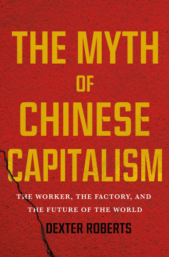 The Myth of Chinese Capitalism The Worker, the Factory, and the Future of the World