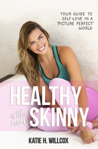 Healthy Is the New Skinny Your Guide to Self Love in a Picture Perfect
