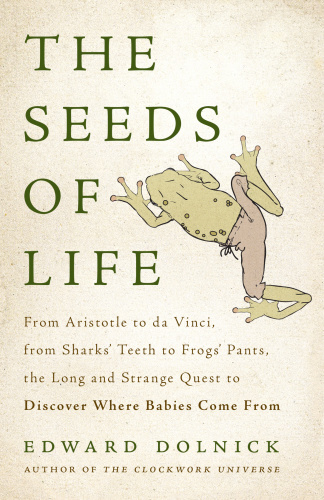 The Seeds of Life   From Aristotle to da Vinci, from Sharks' Teeth to Frogs' Pan