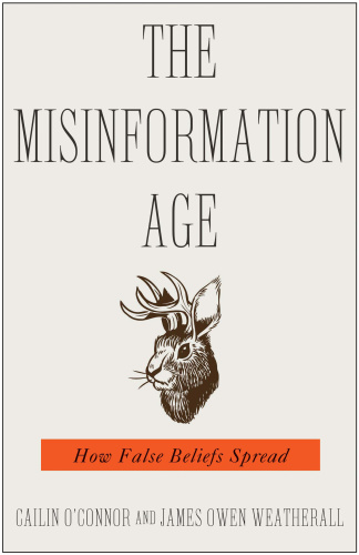 The Misinformation Age How False Beliefs Spread by Cailin O'Connor