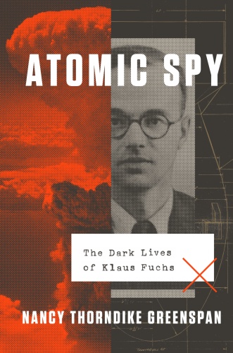 Atomic Spy The Dark Lives of Klaus Fuchs