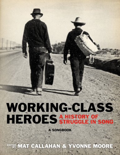 Working Class Heroes  A History of Struggle in Song  A Songbook edited