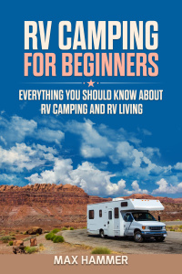 RV C&ing for Beginners  Everything You Should Know about RV C&ing and RV Living