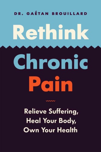 Rethink Chronic Pain Relieve Suffering, Heal Your Body, Own Your Health