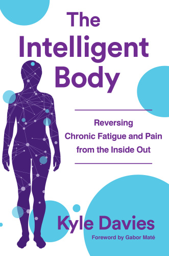 The Intelligent Body Reversing Chronic Fatigue and Pain From the Inside Out