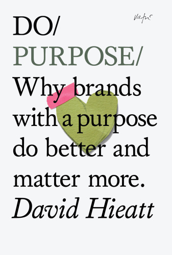 Do Purpose    Why brands with a purpose do better and matter more by David Hieatt
