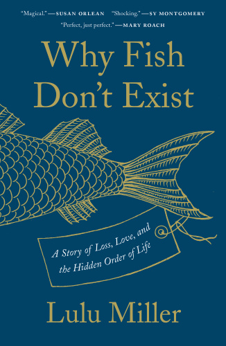 Why Fish Don't Exist A Story of Loss, Love, and the Hidden Order of Life by Lulu ...
