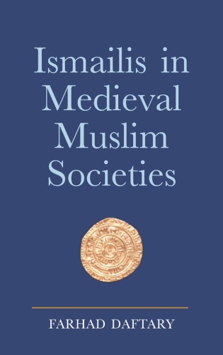 Ismailis in Medieval Muslim Societies A Historical Introduction to an Islamic Co