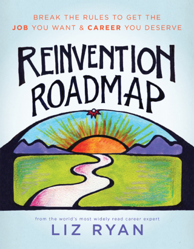 Reinvention Roadmap Break the Rules to Get the Job You Want and Career You Deserve