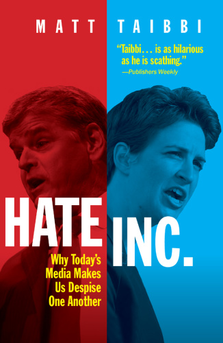 Hate Inc Why Today's Media Makes Us Despise One Another by Matt Taibbi