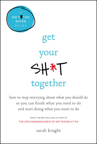 Get Your Sh t Together   How to Stop Worrying About What You Should Do So You Can ...