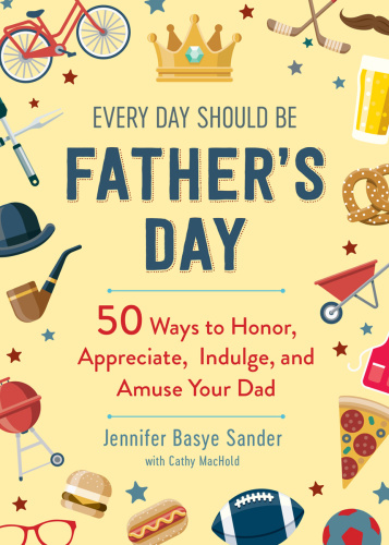 Every Day Should be Father's Day 50 Ways to Honor, Appreciate, Indulge, and Amus