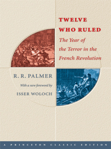 Twelve Who Ruled The Year of the Terror in the French Revolution by R R Palmer