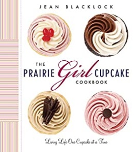 The Prairie Girl Cupcake Cookbook Living Life One Cupcake at a Time