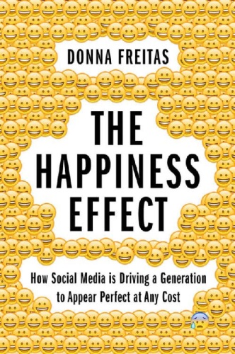 The Happiness Effect   How Social Media is Driving a Generation to Appear Perfec