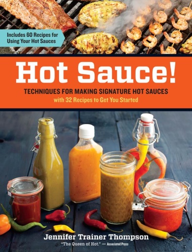 Hot Sauce!   Techniques for Making Signature Hot Sauces, with 32 Recipes to Get