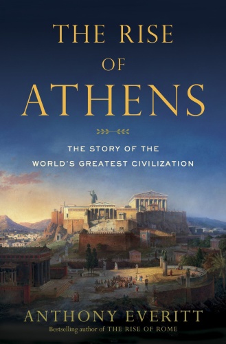 The Rise of Athens The Story of the World's Greatest Civilization