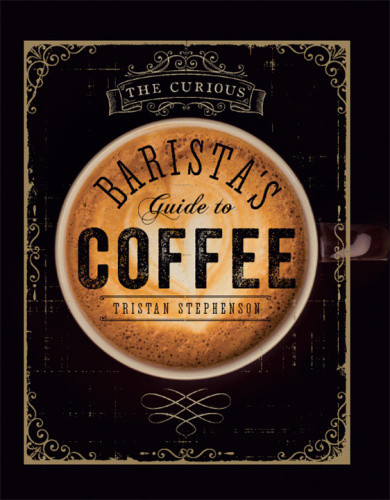 Tristan Stephenson The Curious Barista's Guide to Coffee