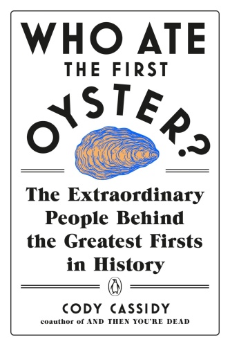 Who Ate the First Oyster The Extraordinary People Behind the Greatest Firsts in
