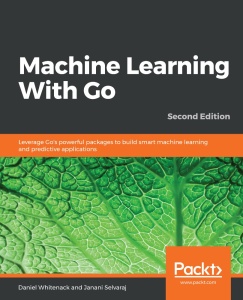 Machine Learning With Go, Second edition by Daniel Whitenack