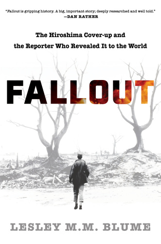 Fallout The Hiroshima Cover up and the Reporter Who Revealed It to the World by Lesley M M Blume