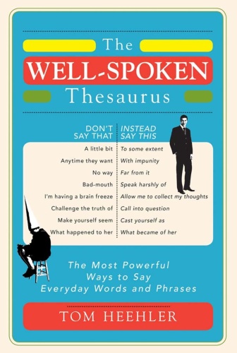The Well Spoken Thesaurus   The Most Powerful Ways to Say Everyday Words and Phr
