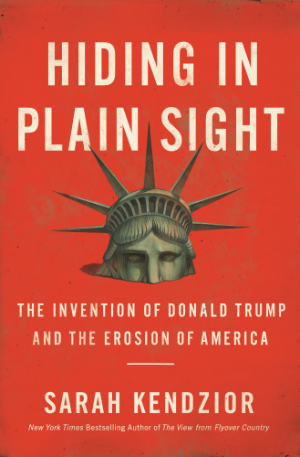 Hiding in Plain Sight   The Invention of Donald Trump and the Erosion of America b...