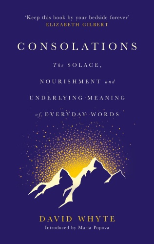 Consolations The Solace, Nourishment and Underlying Meaning of Everyday Words by David Whyte AZW3