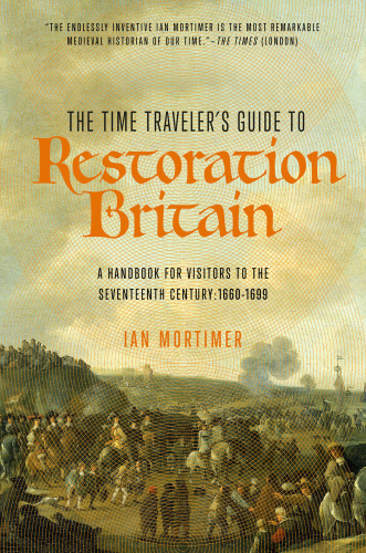 The Time Traveler's Guide to Restoration Britain A Handbook for Visitors to the ...